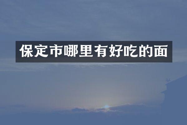 保定市哪里有好吃的面