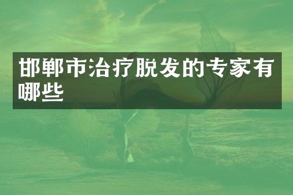 邯郸市治疗脱发的专家有哪些