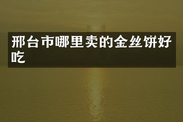邢台市哪里卖的金丝饼好吃