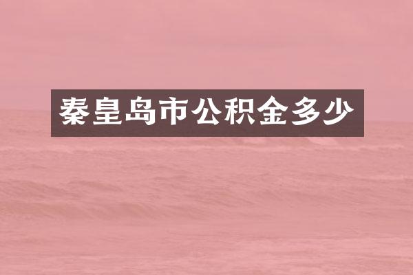 秦皇岛市公积金多少