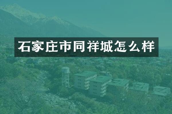 石家庄市同祥城怎么样