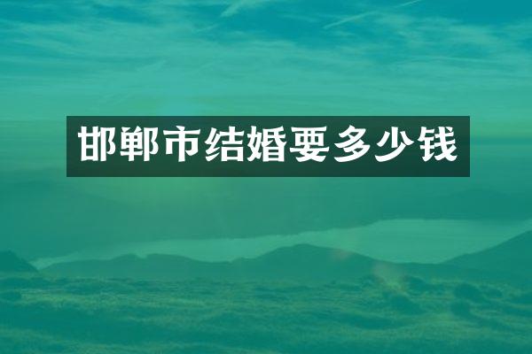 邯郸市结婚要多少钱