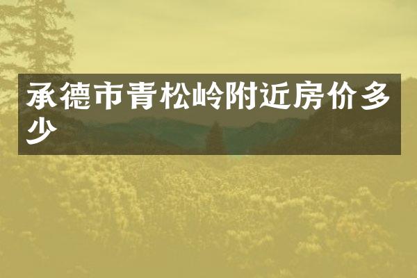 承德市青松岭附近房价多少