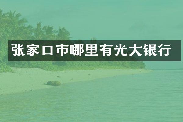 张家口市哪里有光大银行