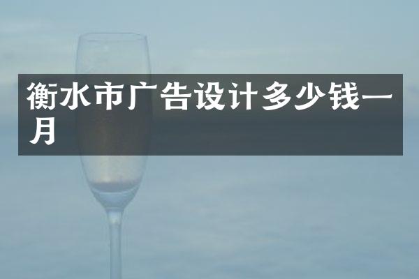 衡水市广告设计多少钱一月