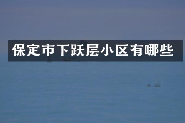 保定市下跃层小区有哪些