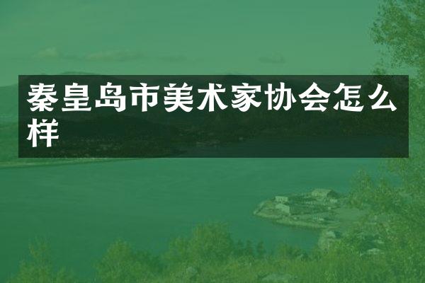 秦皇岛市美术家协会怎么样