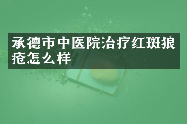承德市中医院治疗红斑狼疮怎么样