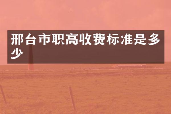 邢台市职高收费标准是多少