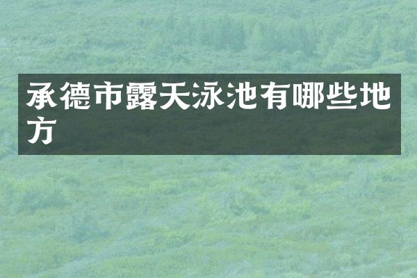承德市露天泳池有哪些地方