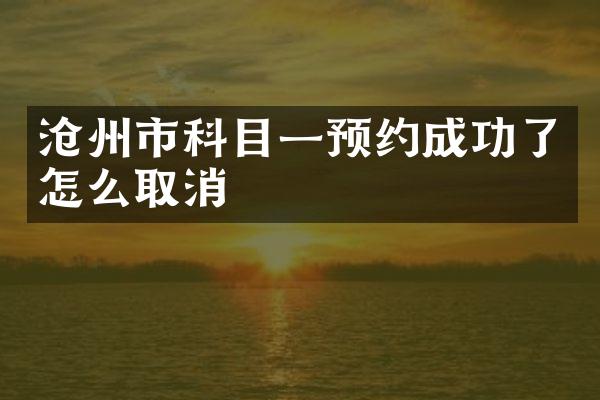 沧州市科目一预约成功了怎么取消
