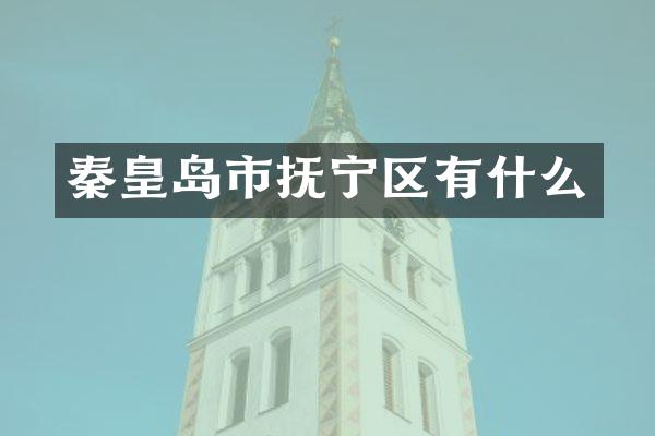 秦皇岛市抚宁区有什么