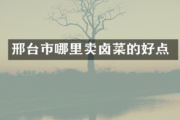 邢台市哪里卖卤菜的好点