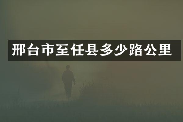 邢台市至任县多少路公里