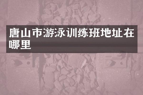 唐山市游泳训练班地址在哪里