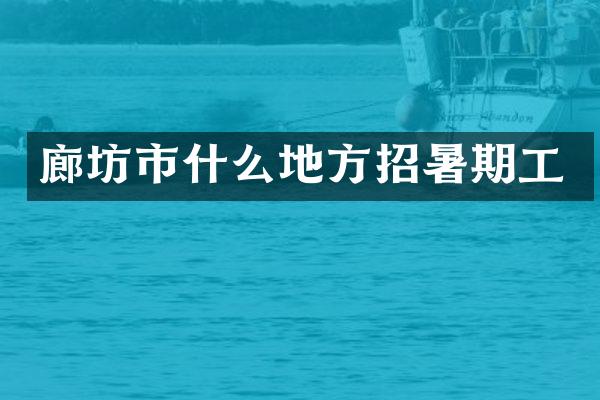廊坊市什么地方招暑期工