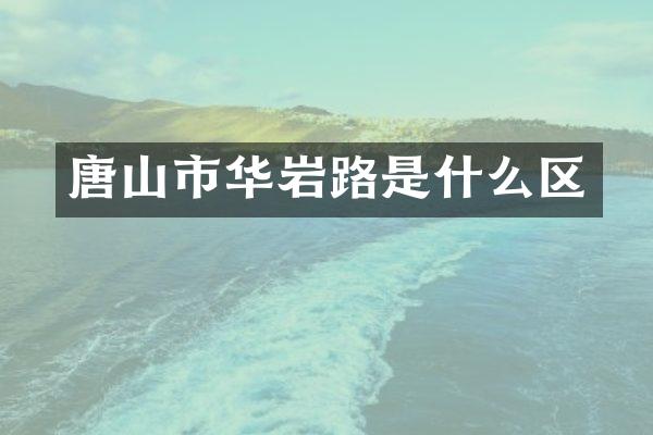 唐山市华岩路是什么区
