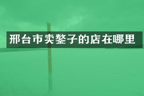 邢台市卖鏊子的店在哪里
