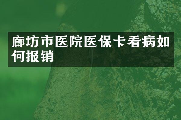廊坊市医院医保卡看病如何报销