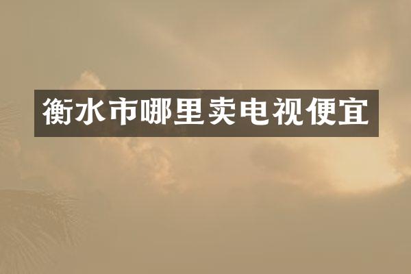 衡水市哪里卖电视便宜