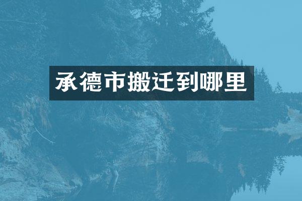 承德市搬迁到哪里