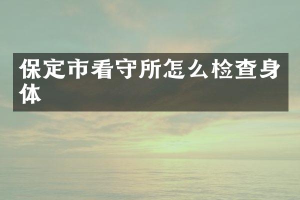 保定市看守所怎么检查身体
