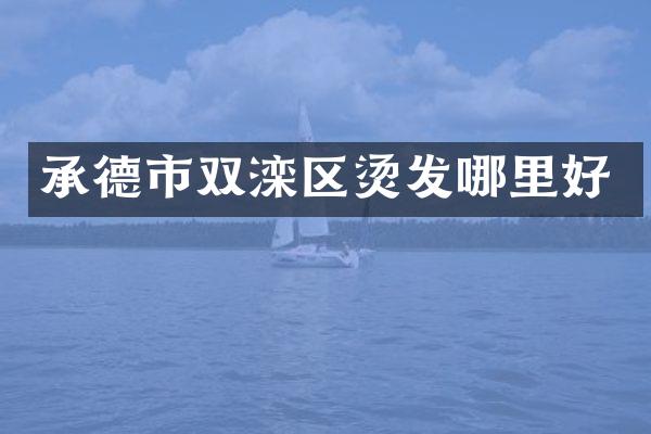 承德市双滦区烫发哪里好