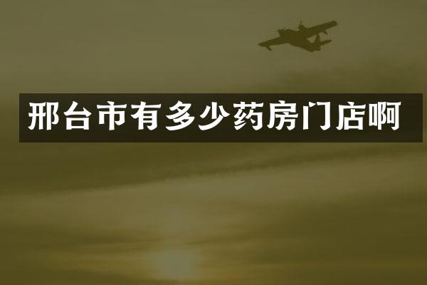 邢台市有多少药房门店啊