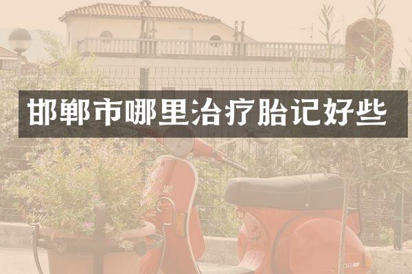 邯郸市哪里治疗胎记好些