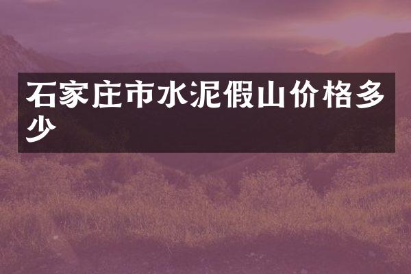 石家庄市水泥假山价格多少