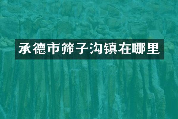 承德市筛子沟镇在哪里