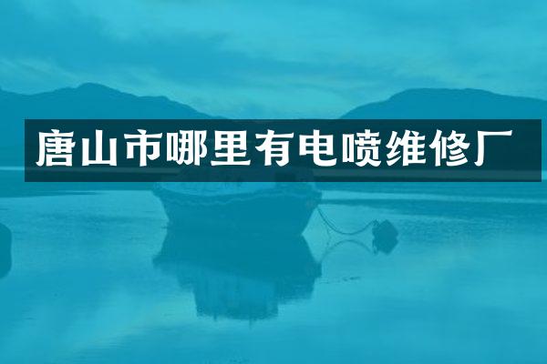 唐山市哪里有电喷维修厂