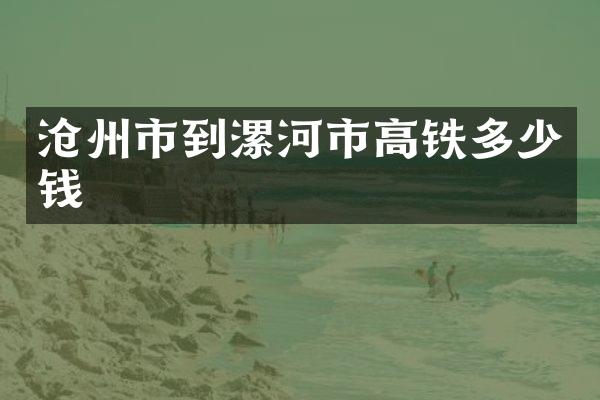 沧州市到漯河市高铁多少钱
