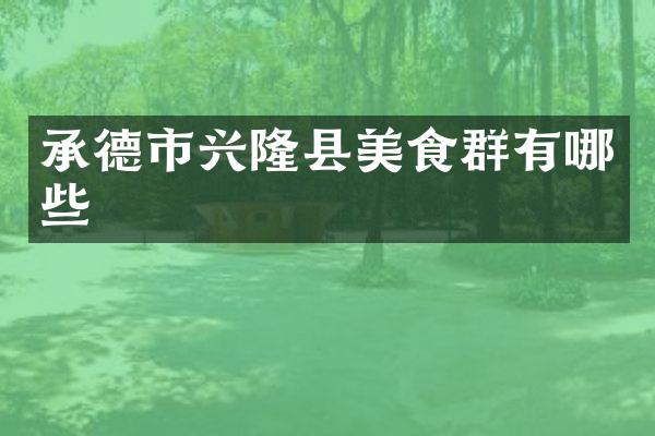 承德市兴隆县美食群有哪些