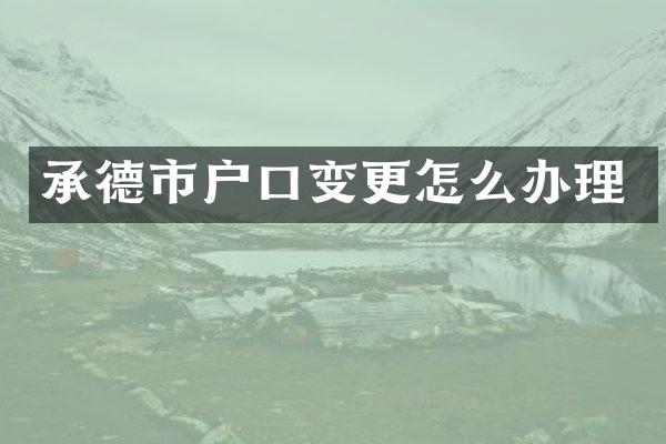 承德市户口变更怎么办理