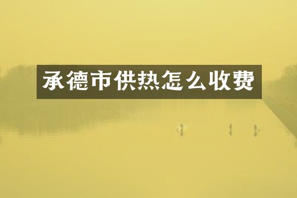 承德市供热怎么收费