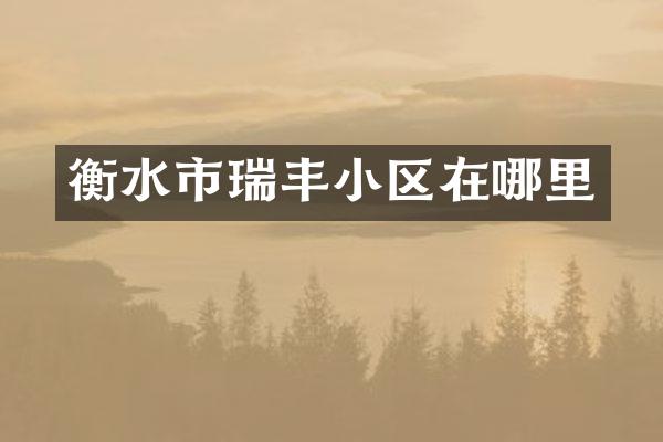 衡水市瑞丰小区在哪里