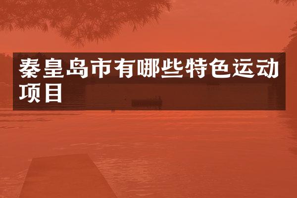 秦皇岛市有哪些特色运动项目