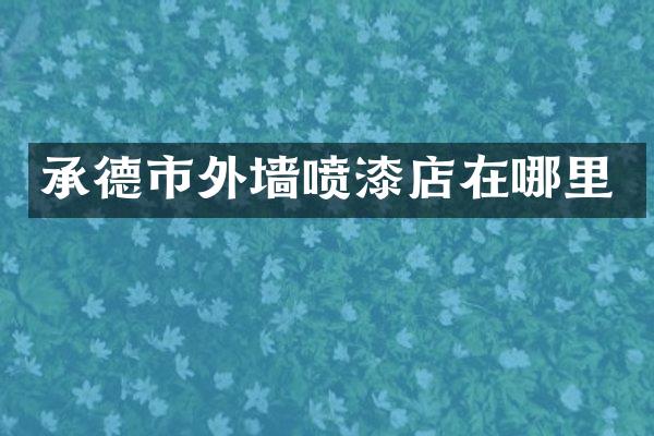 承德市外墙喷漆店在哪里