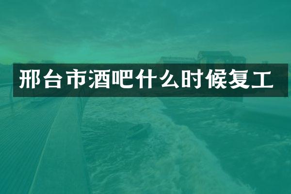 邢台市酒吧什么时候复工