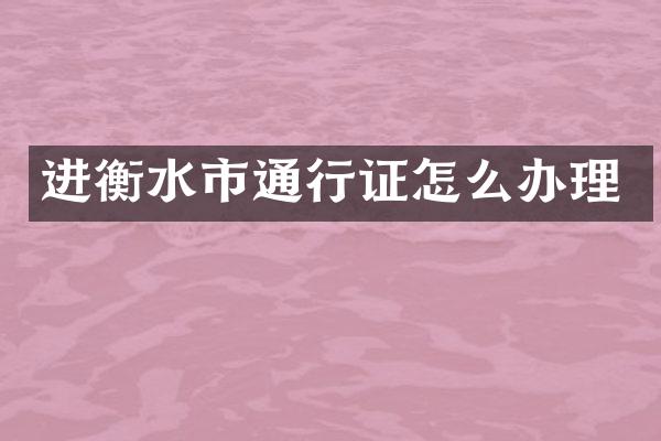 进衡水市通行证怎么办理