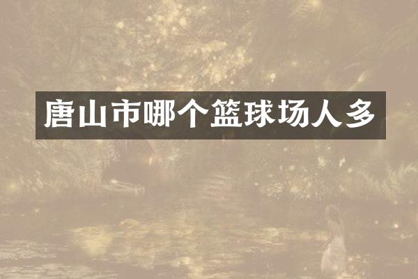 唐山市哪个篮球场人多