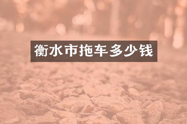 衡水市拖车多少钱