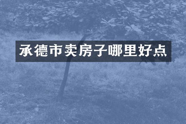 承德市卖房子哪里好点