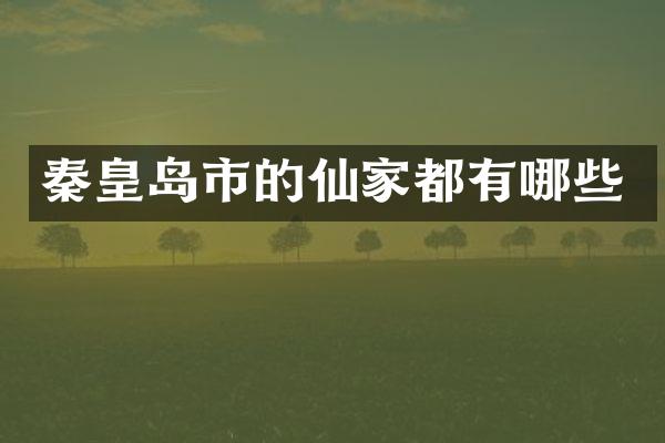 秦皇岛市的仙家都有哪些