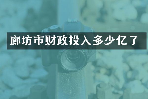 廊坊市财政投入多少亿了