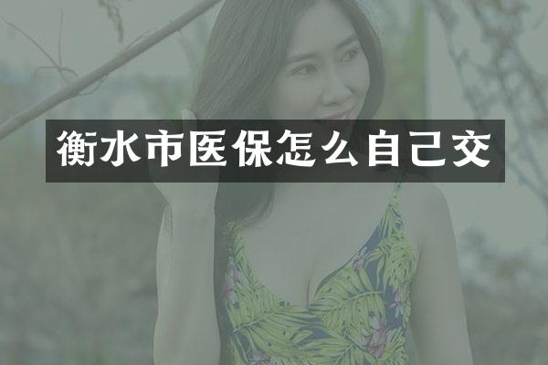 衡水市医保怎么自己交