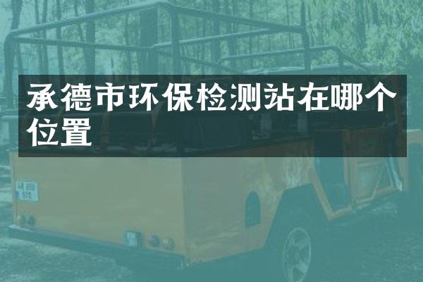 承德市环保检测站在哪个位置
