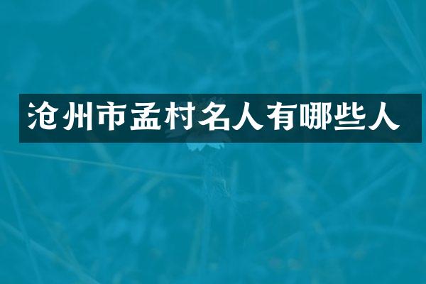 沧州市孟村名人有哪些人