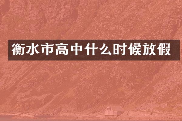 衡水市高中什么时候放假
